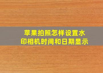 苹果拍照怎样设置水印相机时间和日期显示