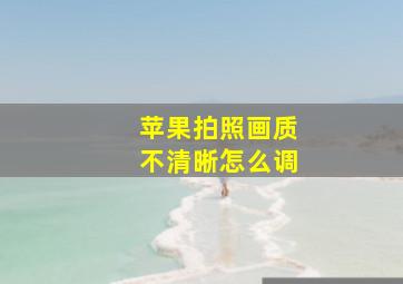 苹果拍照画质不清晰怎么调