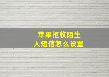 苹果拒收陌生人短信怎么设置