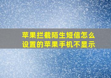 苹果拦截陌生短信怎么设置的苹果手机不显示