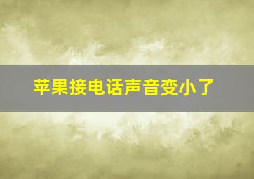 苹果接电话声音变小了