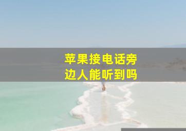 苹果接电话旁边人能听到吗