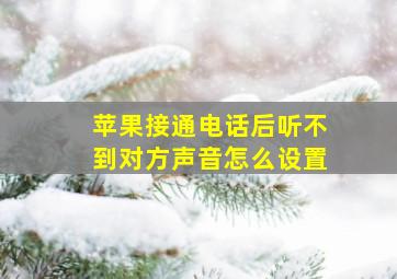 苹果接通电话后听不到对方声音怎么设置