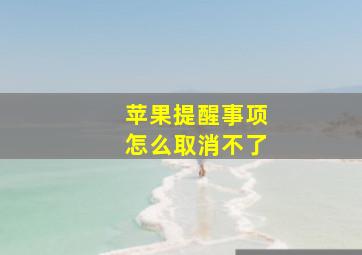 苹果提醒事项怎么取消不了