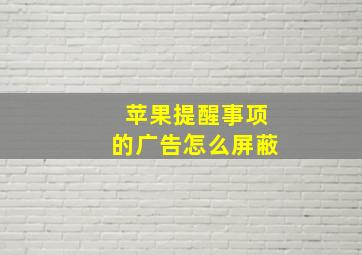 苹果提醒事项的广告怎么屏蔽