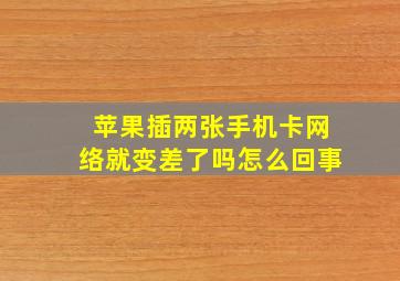 苹果插两张手机卡网络就变差了吗怎么回事