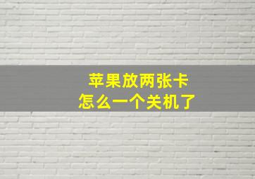 苹果放两张卡怎么一个关机了