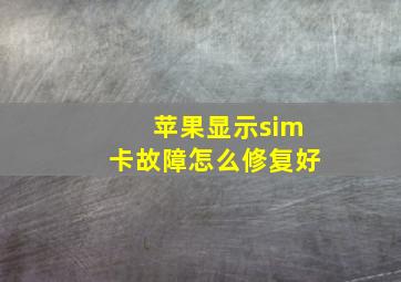 苹果显示sim卡故障怎么修复好