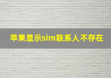 苹果显示sim联系人不存在