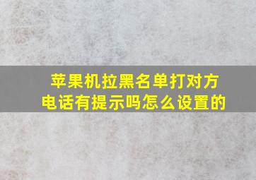 苹果机拉黑名单打对方电话有提示吗怎么设置的