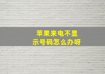 苹果来电不显示号码怎么办呀