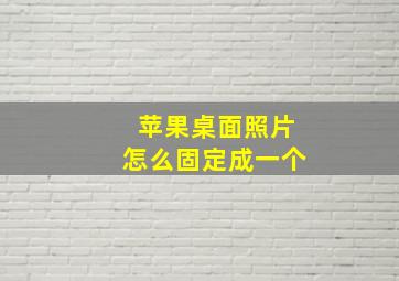 苹果桌面照片怎么固定成一个