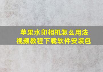 苹果水印相机怎么用法视频教程下载软件安装包