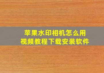 苹果水印相机怎么用视频教程下载安装软件