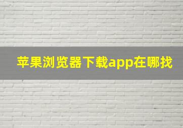 苹果浏览器下载app在哪找