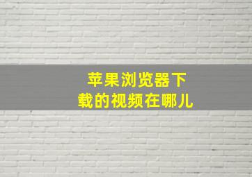 苹果浏览器下载的视频在哪儿