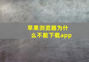 苹果浏览器为什么不能下载app