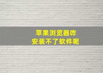 苹果浏览器咋安装不了软件呢