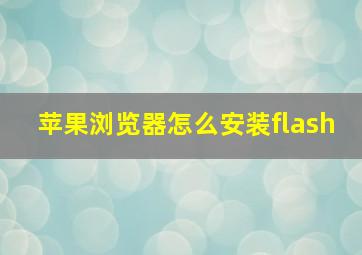 苹果浏览器怎么安装flash