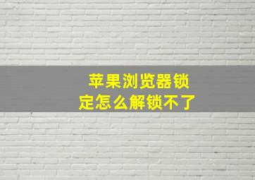 苹果浏览器锁定怎么解锁不了