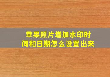 苹果照片增加水印时间和日期怎么设置出来