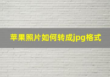 苹果照片如何转成jpg格式