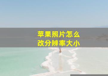 苹果照片怎么改分辨率大小