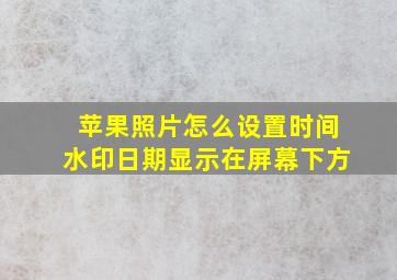 苹果照片怎么设置时间水印日期显示在屏幕下方