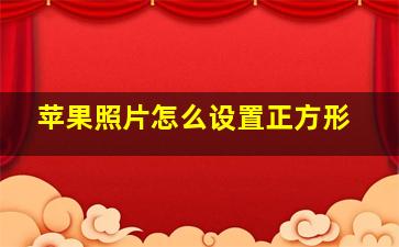 苹果照片怎么设置正方形