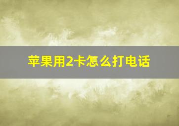 苹果用2卡怎么打电话