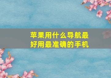 苹果用什么导航最好用最准确的手机