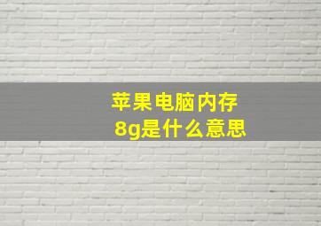 苹果电脑内存8g是什么意思