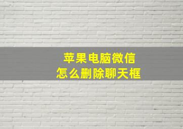 苹果电脑微信怎么删除聊天框