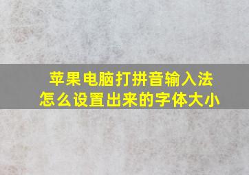 苹果电脑打拼音输入法怎么设置出来的字体大小