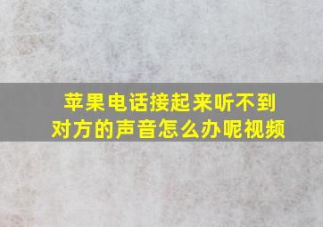 苹果电话接起来听不到对方的声音怎么办呢视频