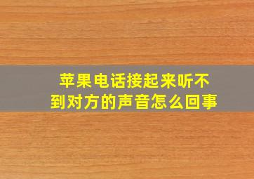 苹果电话接起来听不到对方的声音怎么回事