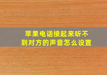 苹果电话接起来听不到对方的声音怎么设置