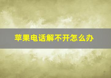 苹果电话解不开怎么办