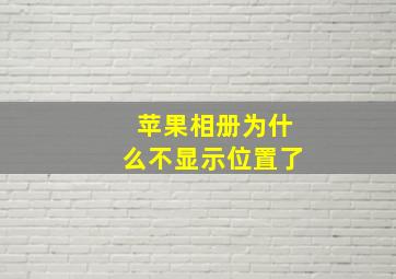 苹果相册为什么不显示位置了