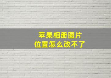 苹果相册图片位置怎么改不了