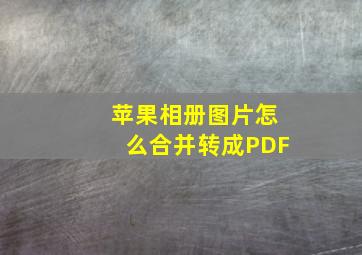 苹果相册图片怎么合并转成PDF