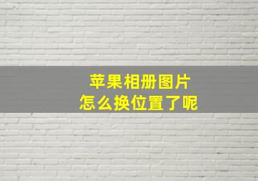 苹果相册图片怎么换位置了呢