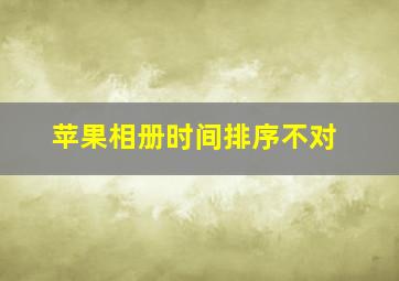 苹果相册时间排序不对