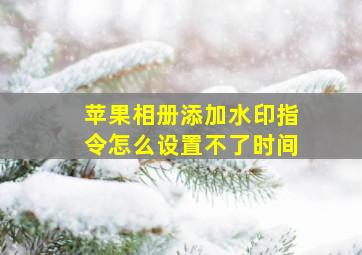 苹果相册添加水印指令怎么设置不了时间