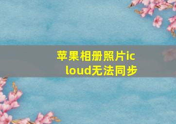 苹果相册照片icloud无法同步