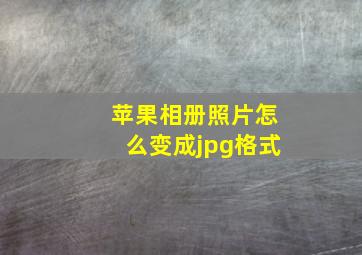 苹果相册照片怎么变成jpg格式