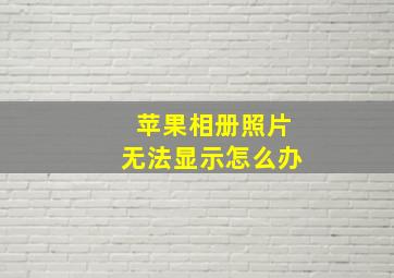 苹果相册照片无法显示怎么办