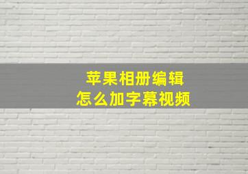 苹果相册编辑怎么加字幕视频