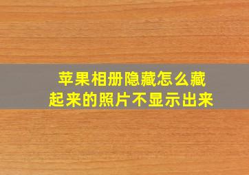 苹果相册隐藏怎么藏起来的照片不显示出来