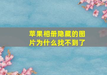 苹果相册隐藏的图片为什么找不到了